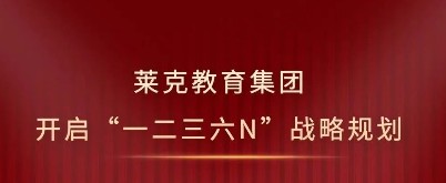 再鼓干劲  再创新业 | 莱克教育集团开启“一二三六N”战略规划