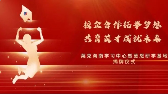 校企合作托举梦想 共育英才成就未来｜莱克海南学习中心暨莫恩研学基地揭牌仪式